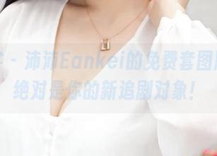 青豆客 - 沛沛Eankei的免费套图剧情，绝对是你的新追剧对象！